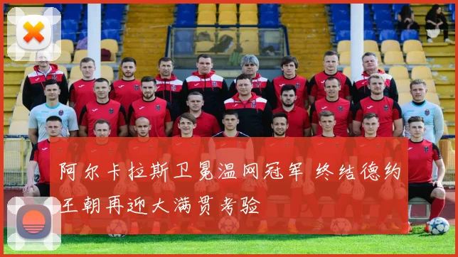 阿尔卡拉斯卫冕温网冠军 终结德约王朝再迎大满贯考验