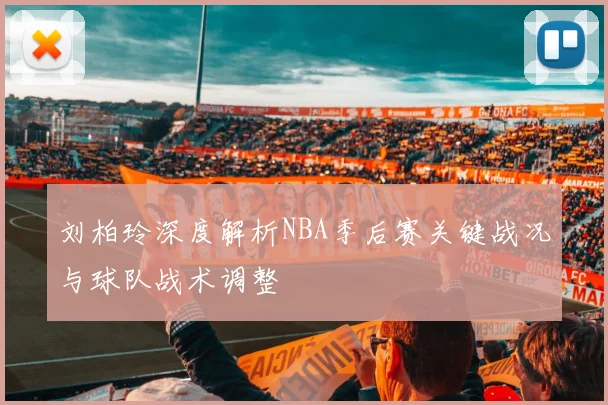 刘柏玲深度解析NBA季后赛关键战况与球队战术调整