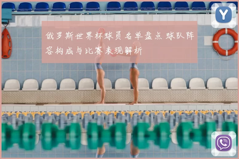 俄罗斯世界杯球员名单盘点 球队阵容构成与比赛表现解析