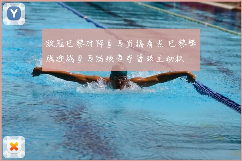 欧冠巴黎对阵皇马直播看点 巴黎锋线迎战皇马防线争夺晋级主动权