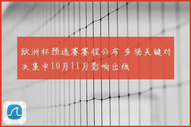 欧洲杯预选赛赛程公布 多场关键对决集中10月11月影响出线