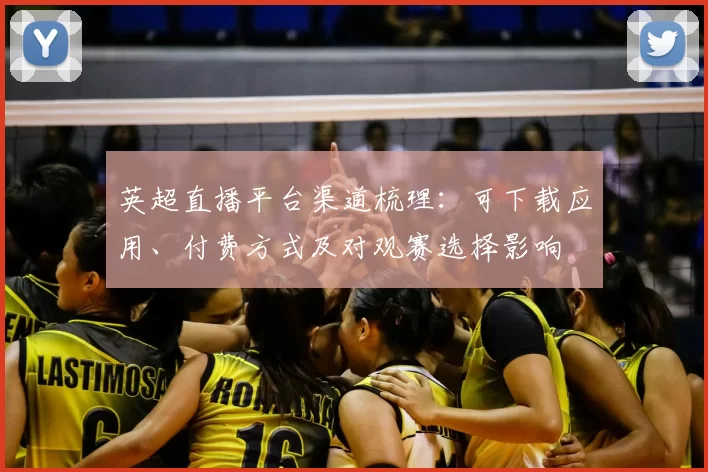 英超直播平台渠道梳理：可下载应用、付费方式及对观赛选择影响